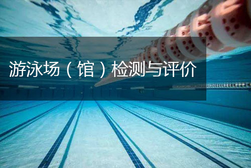 游泳場(chǎng)（館）檢測(cè)與評(píng)價(jià)